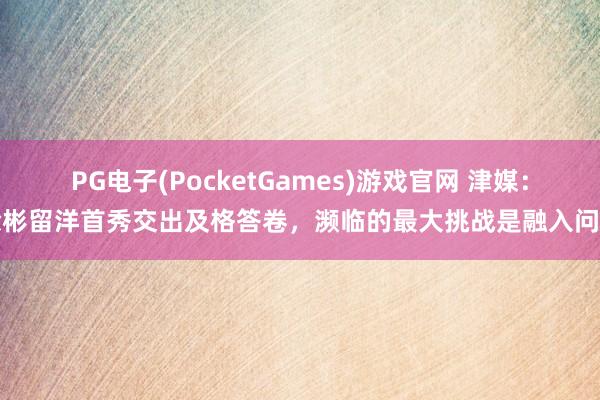 PG电子(PocketGames)游戏官网 津媒：徐彬留洋首秀交出及格答卷，濒临的最大挑战是融入问题