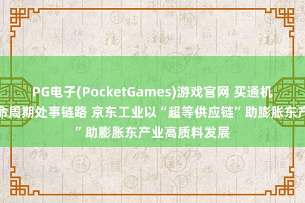 PG电子(PocketGames)游戏官网 买通机器东谈主全人命周期处事链路 京东工业以“超等供应链”助膨胀东产业高质料发展