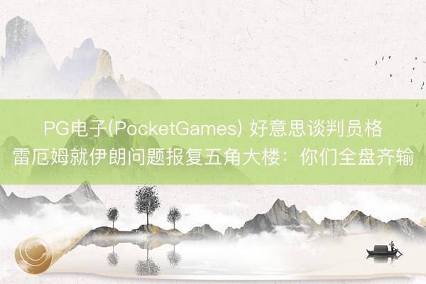 PG电子(PocketGames) 好意思谈判员格雷厄姆就伊朗问题报复五角大楼：你们全盘齐输