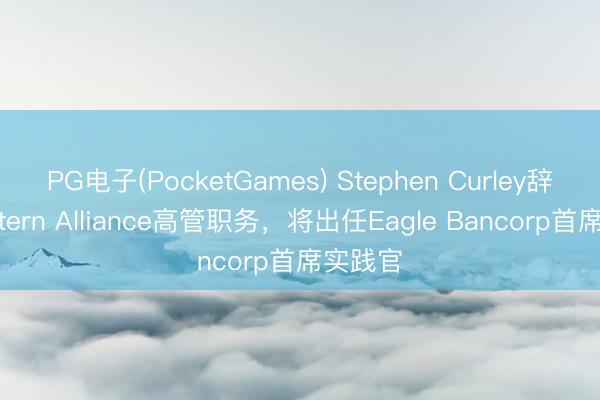PG电子(PocketGames) Stephen Curley辞任Western Alliance高管职务，将出任Eagle Bancorp首席实践官