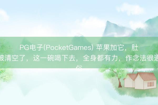 PG电子(PocketGames) 苹果加它，肚子被清空了，这一碗喝下去，全身都有力，作念法很通俗