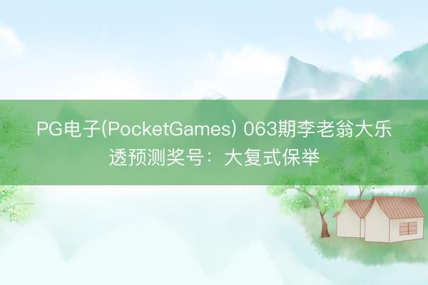 PG电子(PocketGames) 063期李老翁大乐透预测奖号：大复式保举