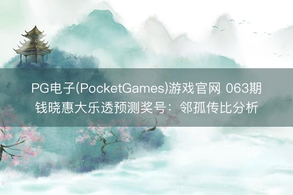PG电子(PocketGames)游戏官网 063期钱晓惠大乐透预测奖号：邻孤传比分析